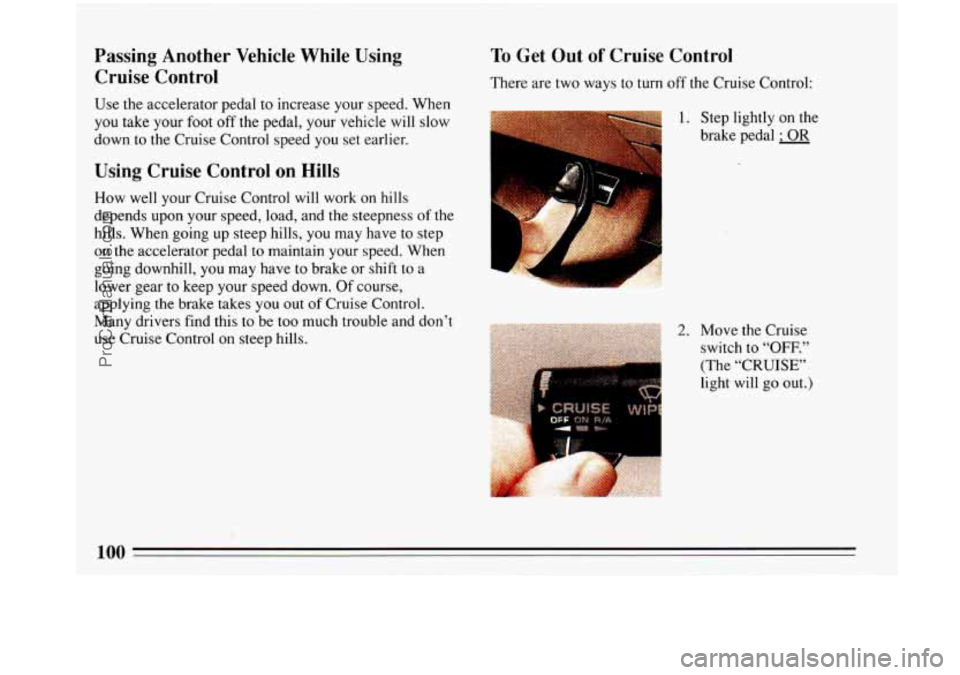 BUICK PARK AVENUE 1993  Owners Manual rassmg Anomer  Vehicle  While  Using 
Cruise  Control To Get  Out of Cruise  Control 
There  are two ways to turn  off the Cruise Control: 
Use the accelerator pedal  to increase your  speed. When 
yo