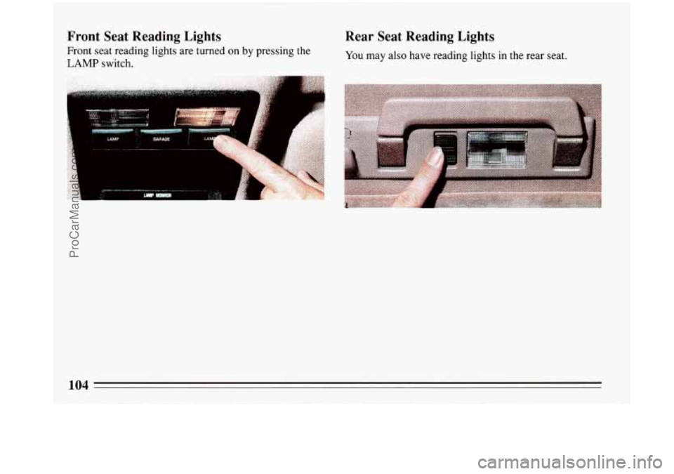 BUICK PARK AVENUE 1993  Owners Manual Front  Seat  Reading Lights 
Front seat reading lights  are turned on by pressing the 
LAMP switch. 
>- 
I 
I 
Rear  Seat  Reading  Lights 
You may also have reading lights in the rear  seat. 
104 
Pr