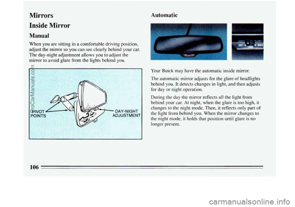 BUICK PARK AVENUE 1993  Owners Manual Mirrors 
Inside Mirror 
Manual 
When you are sitting  in a  comfortable  driving position, 
adjust  the  mirror 
so you can see clearly behind your  car. 
The  day-night  adjustment  allows  you to ad