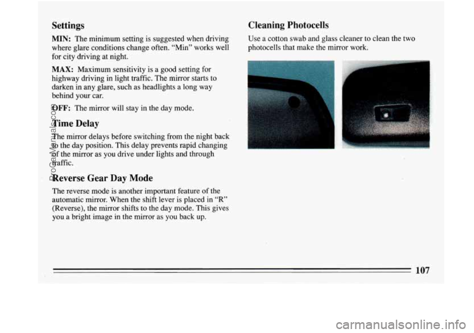 BUICK PARK AVENUE 1993  Owners Manual Settings 
MIN: The minimum setting is suggested when driving 
where glare conditions change often. “Min” works well 
for  city driving  at night. 
MAX: Maximum  sensitivity is a good setting for 

