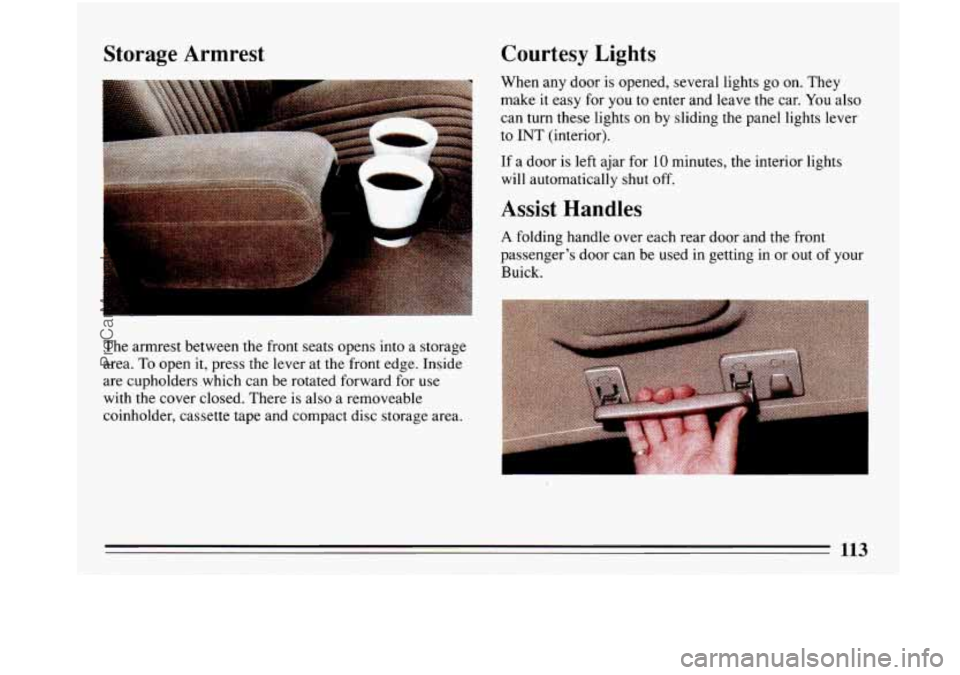 BUICK PARK AVENUE 1993  Owners Manual Storage  Armrest Courtesy  Lights 
When 
any door is  opened,  several  lights go on.  They 
make it easy  for you  to  enter  and leave  the  car. 
You also 
can turn  these lights on  by sliding the