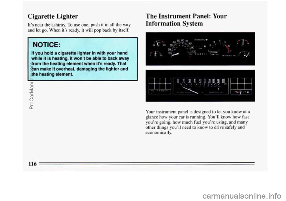 BUICK PARK AVENUE 1993  Owners Manual Cigarette  Lighter The Instrument  Panel: Your 
Information System Its  near the ashtray. To use one,  push it in all the way 
and let go. When its ready,  it will pop back  by  itself. 
NOTICE: 
If
