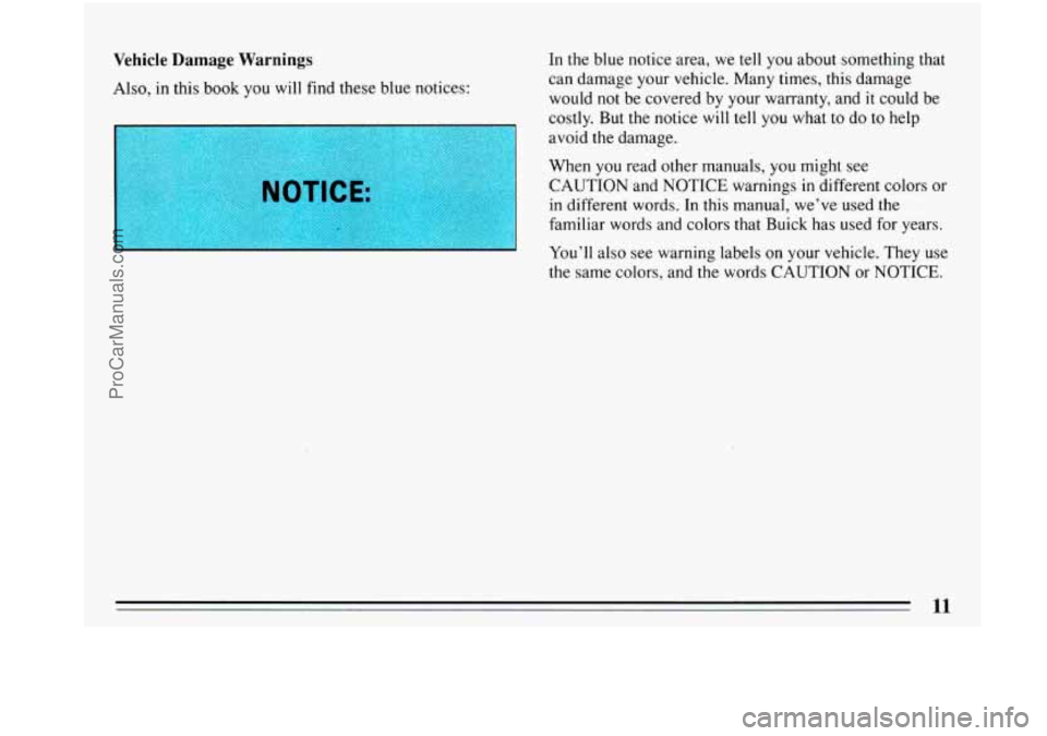BUICK PARK AVENUE 1993  Owners Manual Vehicle Damage  Warnings 
Also, in this  book  you will find  these  blue  notices: 
WTICE: 
In the blue notice area,  we tell  you  about  something that 
can damage your vehicle.  Many times,  this 