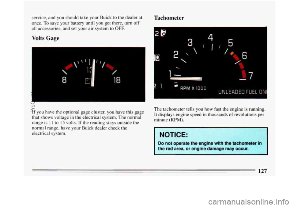 BUICK PARK AVENUE 1993  Owners Manual service, and you  should take your Buick  to the  dealer  at 
once.  To save  your battery 
until you get there, turn off 
all accessories,  and set your  air system  to OFF. 
Volts Gage 
8 
I 
If you