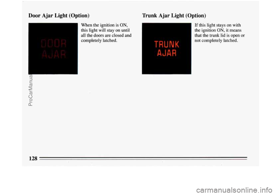 BUICK PARK AVENUE 1993  Owners Manual Door Ajar Light (Option) 
1 
When  the ignition is ON, 
this light will stay on until 
all the  doors  are  closed and 
completely latched. 
I 
Trunk Ajar Light  (Option) 
If this  light stays on  wit