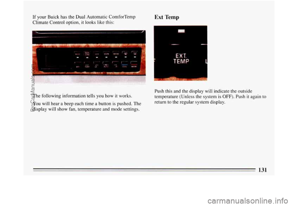 BUICK PARK AVENUE 1993  Owners Manual If your Buick has  the Dual Automatic ComforTemp 
Climate  Control  option, 
it looks like this: 
Ext Temp 
I 
EXT. 
The  following  information tells  you  how it works. 
You will hear a  beep each t