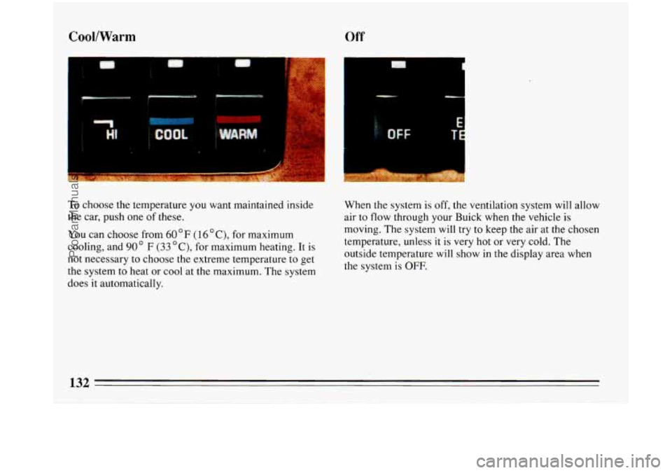 BUICK PARK AVENUE 1993  Owners Manual CooVWarm Off 
r-- 
i 
c F  
To choose the temperature  you want maintained inside 
the car, push  one of these. 
You  can choose from 60 OF (16 "C), for maximum 
cooling, and 
90" F (33 "C), for  maxi
