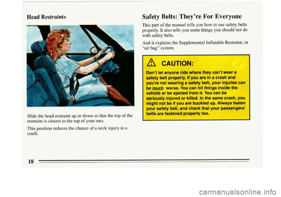 BUICK PARK AVENUE 1993  Owners Manual Head Restraints 
Slide the head restraint up  or down so that the top of the 
restraint  is closest to the top 
of your ears. 
I 
A CAUTION: 
I Don’t  let anyone  ride where  they  can’t  wear  a 