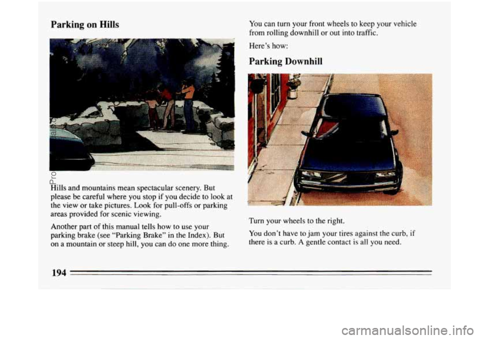BUICK PARK AVENUE 1993  Owners Manual Parking on Hills 
I 
You can turn your front wheels  to keep your vehicle 
from rolling downhill  or out into traffic. 
Here’s 
how: 
Parking  Downhill 
Hills and mountains mean  spectacular scenery