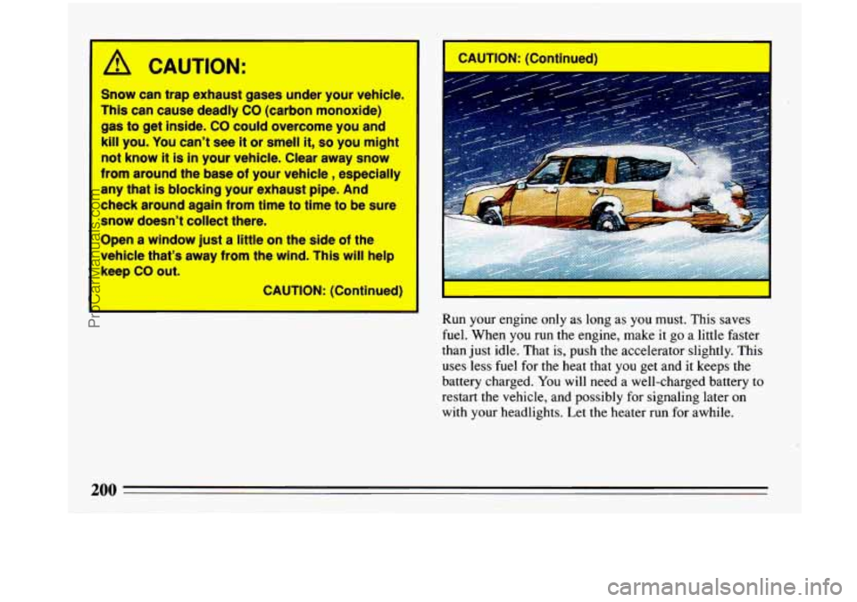 BUICK PARK AVENUE 1993  Owners Manual A CAUTION: 
Snow can trap  exhaust  gases under your vehicle. 
This  can  cause deadly 
CO (carbon  monoxide) 
gas to get inside. CO could overcome  you and 
kill you.  You  can’t see it or smell it