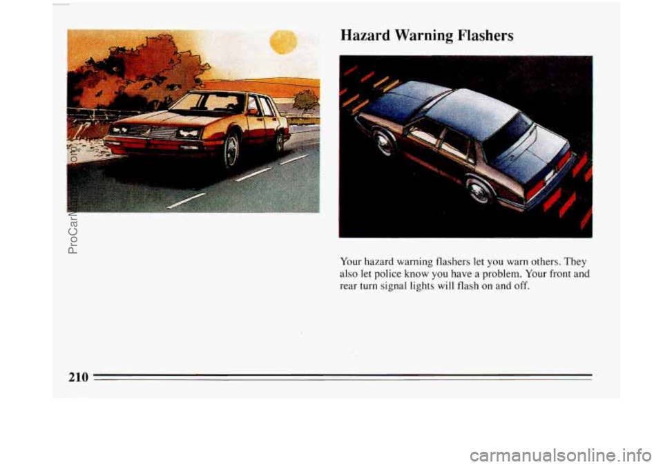 BUICK PARK AVENUE 1993  Owners Manual Hazard  Warning  Flashers 
I 
7 . . .. 
Your hazard warning  flashers let you  warn  others. They 
also let police know you have  a problem.  Your front and 
rear turn signal lights  will flash  on a