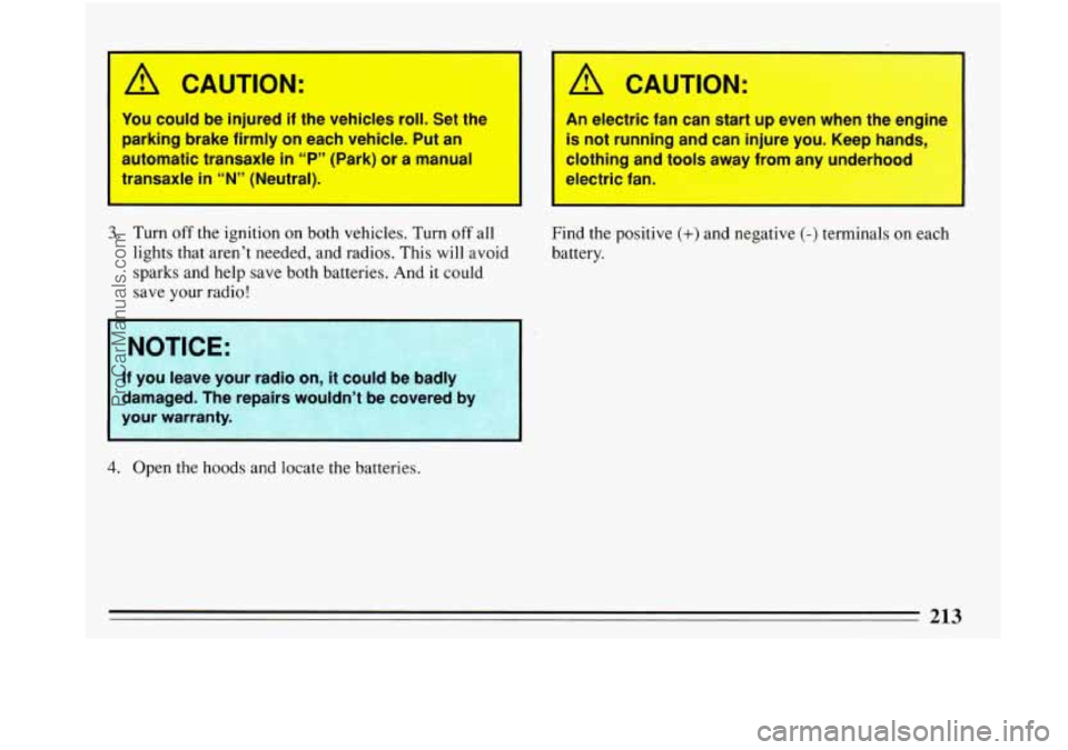 BUICK PARK AVENUE 1993  Owners Manual I 
A CAUTION: 
You could  be injured if the vehicles  roll. Set the 
parking  brake firmly  on  each  vehicle.  Put  an 
automatic transaxle 
in “P”  (Park)  or a manual 
transaxle 
in “N”  (N