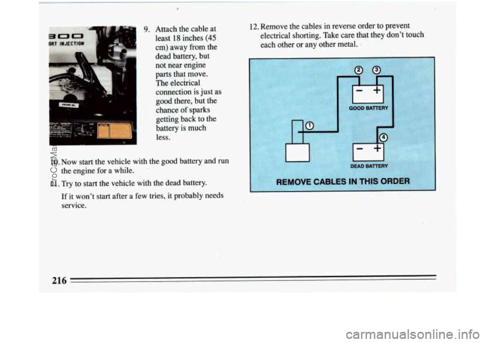 BUICK PARK AVENUE 1993  Owners Manual c 
9. Attach the cable  at 
least 
18 inches (45 
cm)  away  from the 
dead battery,  but 
not near  engine 
parts  that  move. 
The  elecbical  connection is  just  as 
good  there, but the 
chance  