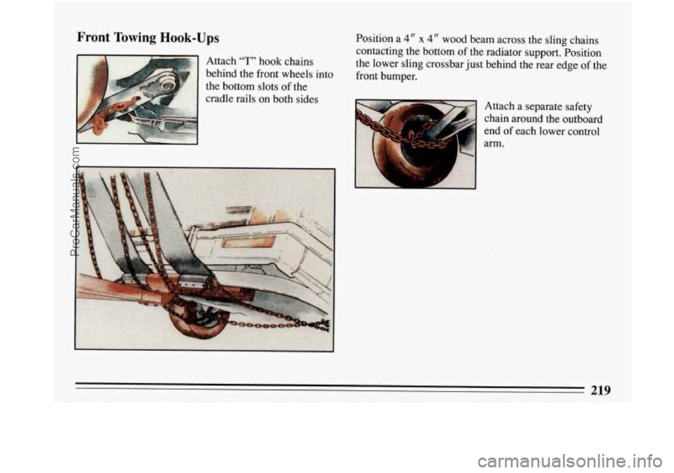 BUICK PARK AVENUE 1993  Owners Manual Front Towing Hook- JPS 
Attach "T" hook chains 
behind  the front  wheels  into 
the  bottom 
slots of the 
cradle  rails  on both  sides  Position  a 
4" x 4" wood  beam 
across  the  sling  chains 
