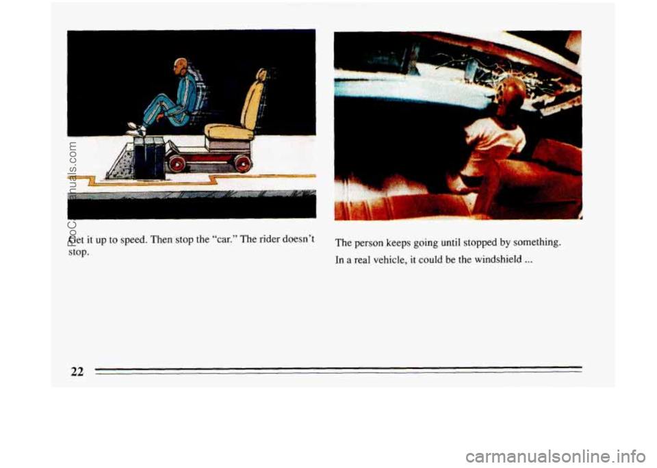 BUICK PARK AVENUE 1993  Owners Manual 1 -- 
“1 7 L 
h 
a 
V 
A 
-- 
J 1 
it. 
Get it up to speed. Then  stop the “car.” The rider doesn’t 
stop.  The 
person keeps going until stopped by something. 
In a real vehicle, it could be 