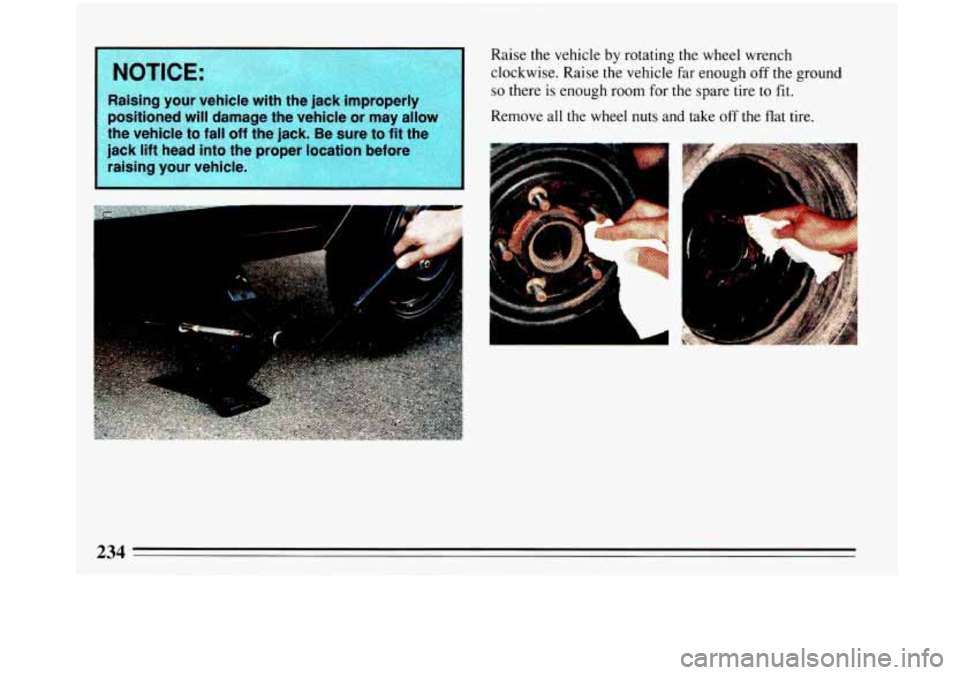 BUICK PARK AVENUE 1993  Owners Manual Raise the vehicle by rotating the wheel wrencn 
clockwise. Raise the vehicle  far enough 
off the ground 
so there is enough room  for the  spare  tire  to  fit. Raising your  vehicle with the jack im