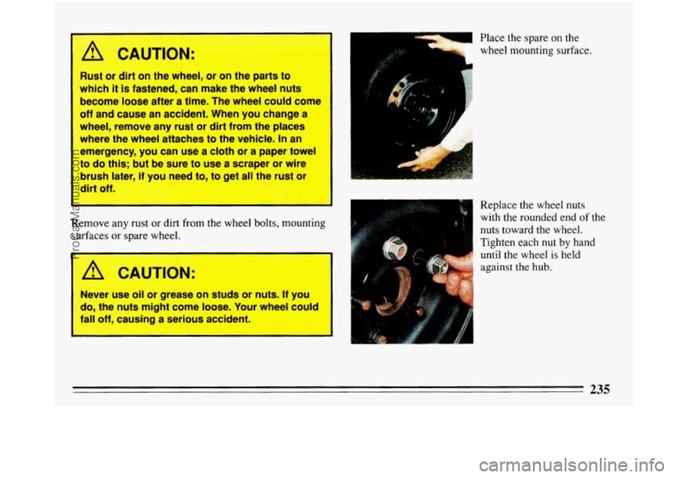 BUICK PARK AVENUE 1993  Owners Manual A CAUTION: 
Rust or dirt on the  wheel,  or on  the  parts  to 
which 
it is fastened,  can make  the wheel  nuts 
become  loose after a  time.  The  wheel  could come 
off and cause  an  accident.  W