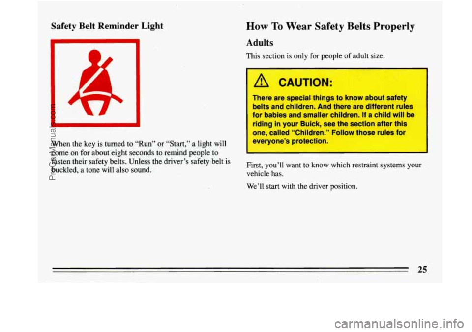 BUICK PARK AVENUE 1993  Owners Manual Safety  Belt  Reminder  Light How To 
Adults 
Wear Safety Belts  Properly 
This section is  only for people  of adult  size. 
A CAUTION: 
There  are  special  things  to  know  about  safety 
belts  a