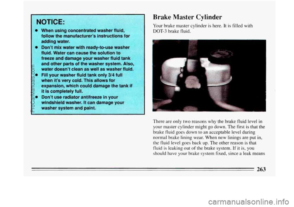 BUICK PARK AVENUE 1993  Owners Manual 0 
0 
0 
0 
Brake Master Cylinder 
Your brake master cylinder is  here. It is  filled  with 
DOT-3  brake fluid. 
There  are only two reasons  why the brake fluid level  in 
your master  cylinder migh