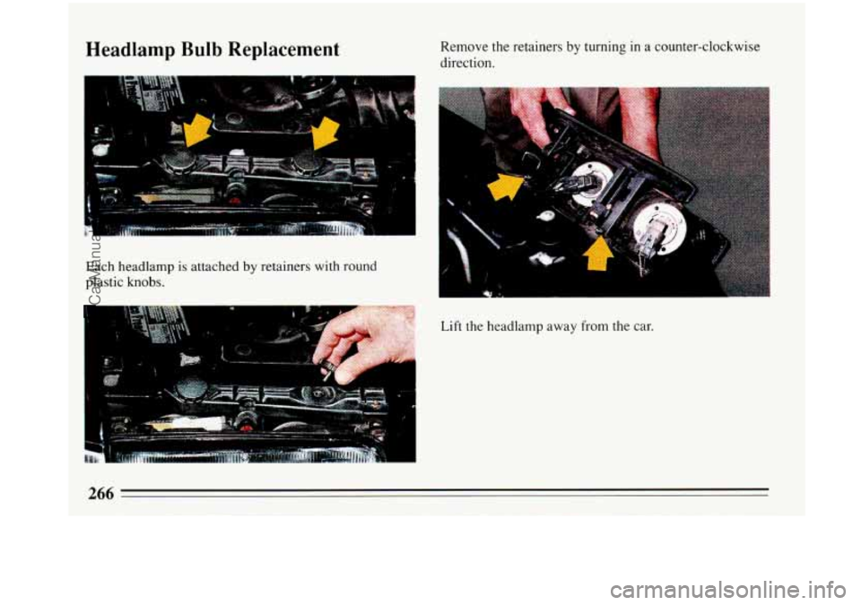 BUICK PARK AVENUE 1993  Owners Manual Headlamp  Bulb  Replacement Remove the retainers by turning in a counter-clockwise 
direction. 
-. 
Each headlamp is attached  by retainers  with round 
plastic knobs. 
I 
Lift the headlamp away from 