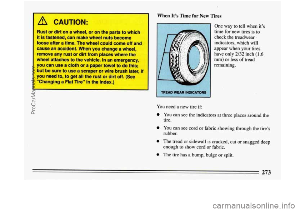 BUICK PARK AVENUE 1993  Owners Manual CAUTION: 
Rust or dirt  on  a wheel,  or on  the  parts to which 
it is fastened,  can make  wheel  nuts become 
loose  after a  time.  The  wheel  could come 
off and 
cause  an accident.  When  you 