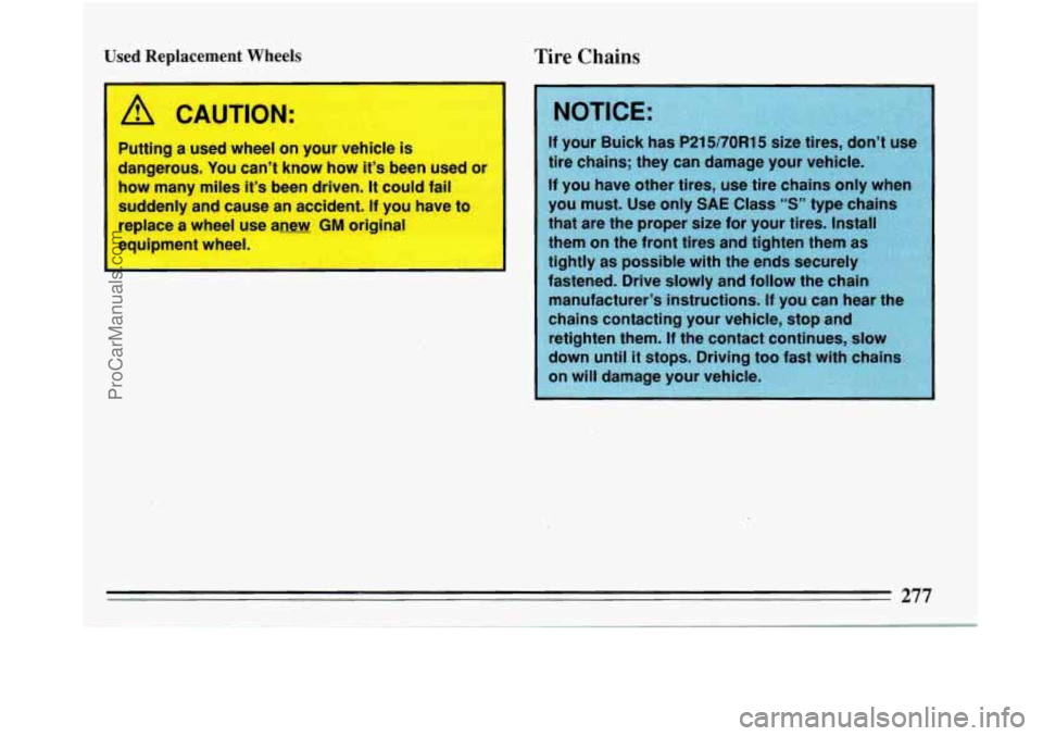 BUICK PARK AVENUE 1993  Owners Manual i 
teplacement WFpels Tire Chains 
I 
/11 CAUTION: 
Putting  a  used  wheel  on  your  vehicle is 
dangerous.  You can’t  know  how  it’s  been  use#-.  Jr 
how  many  miles  it’s  been  driven.