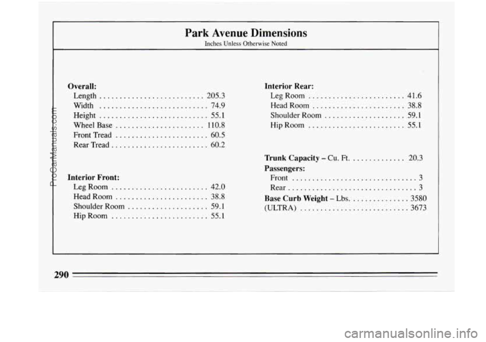 BUICK PARK AVENUE 1993  Owners Manual Park  Avenue  Dimensions 
Inches Unless  Otherwise  Noted 
Overall: 
Length .......................... 205.3 
Width 
........................... 74.9 
Height 
........................... 55.1 
Wheel  