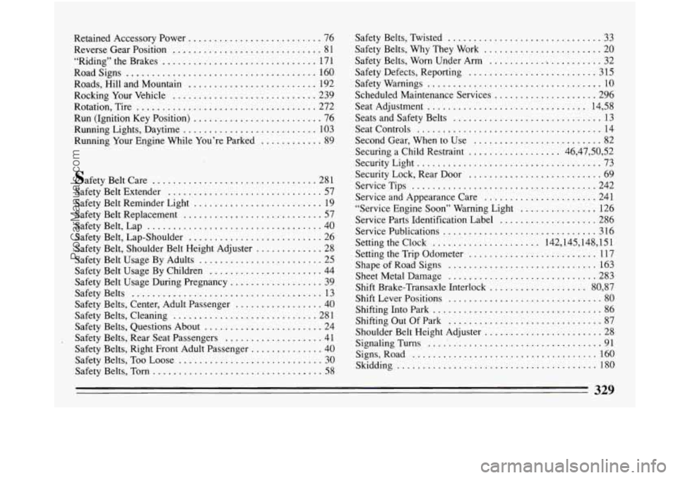 BUICK PARK AVENUE 1993 Owners Manual Retained Accessory Power .......................... 76
Reverse Gear Position
............................. 81
“Riding” the Brakes
.............................. 17 1
Road Signs
........... BUICK PARK AVENUE 1993 Owners Manual Retained Accessory Power .......................... 76
Reverse Gear Position
............................. 81
“Riding” the Brakes
.............................. 17 1
Road Signs
...........