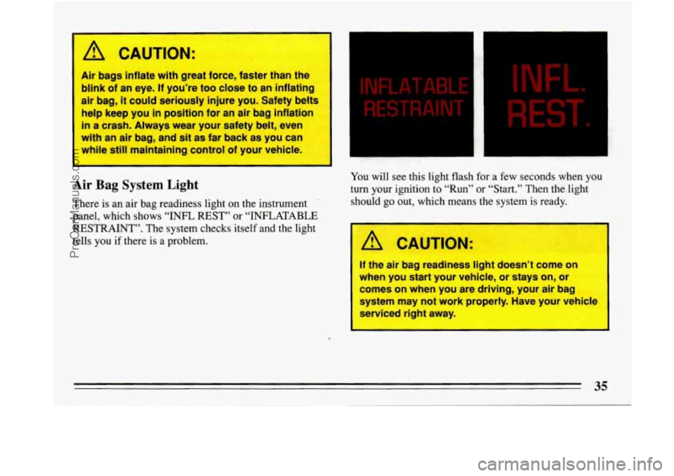BUICK PARK AVENUE 1993 Owners Manual A CAUTION:
Air bags inflate with great force, faster than the
blink of an’eye. If you’re too close to an inflating
air bag,
it could seriously injure you. Safety belts
help kee BUICK PARK AVENUE 1993 Owners Manual A CAUTION:
Air bags inflate with great force, faster than the
blink of an’eye. If you’re too close to an inflating
air bag,
it could seriously injure you. Safety belts
help kee