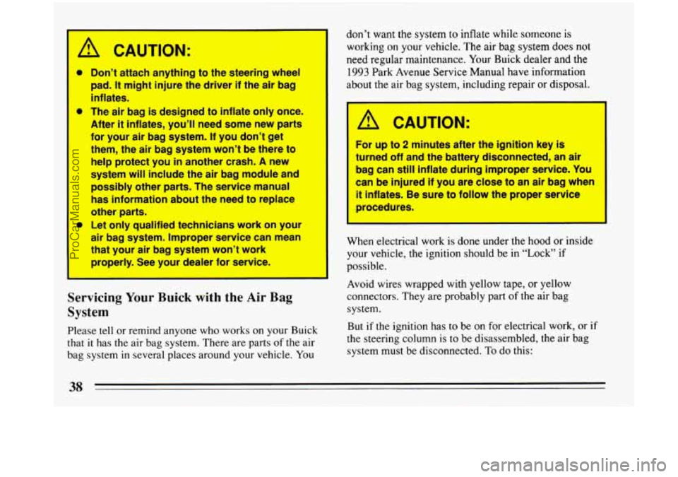 BUICK PARK AVENUE 1993 Owners Manual A CAUTION:
a
*
Don’t attach anything to the steering whwl
pad. It might injure the driver if the air bag
inflates.
The
air bag is designed to inflate only once.
After it inflates, yo BUICK PARK AVENUE 1993 Owners Manual A CAUTION:
a
*
Don’t attach anything to the steering whwl
pad. It might injure the driver if the air bag
inflates.
The
air bag is designed to inflate only once.
After it inflates, yo
