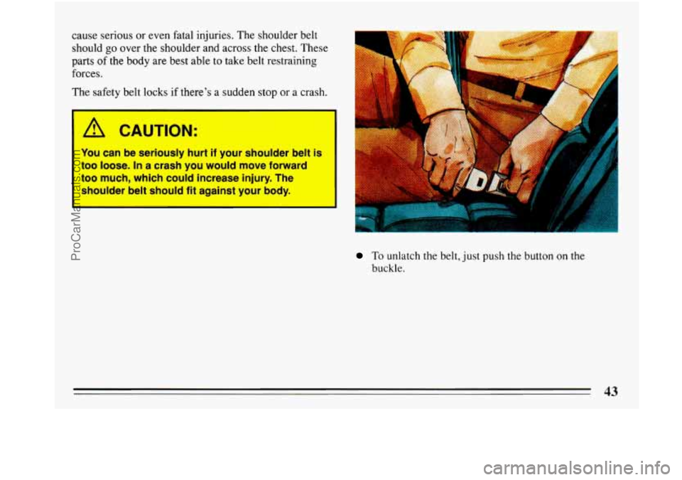 BUICK PARK AVENUE 1993  Owners Manual cause  serious  or even fatal  injuries.  The  shoulder  belt 
should  go  over  the  shoulder  and  across  the  chest.  These 
parts  of the  body  are best  able  to take  belt restraining 
forces.