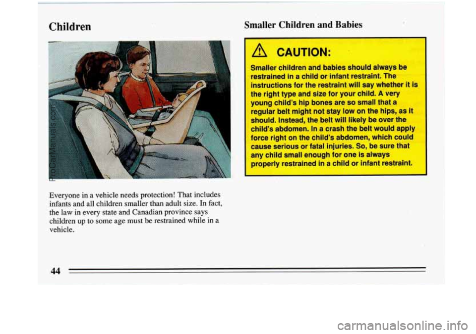 BUICK PARK AVENUE 1993  Owners Manual Children 
Everyone in. a  vehicle  needs protection! That includes 
infants and all children smaller than adult size. 
In fact, 
the law in every state and Canadian province says 
. 
children up  to s