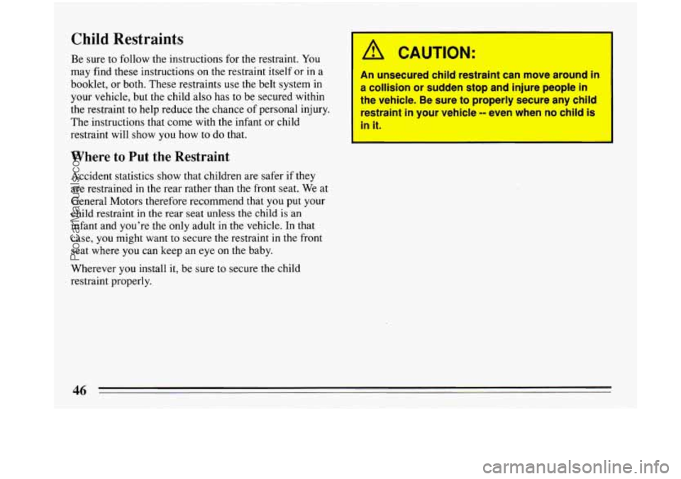 BUICK PARK AVENUE 1993 Owners Manual Child Restraints
Be sure to follow the instructions for the restraint. You
may find these instructions
on the restraint itself or in a
booklet, or both. These restraints use the belt sys BUICK PARK AVENUE 1993 Owners Manual Child Restraints
Be sure to follow the instructions for the restraint. You
may find these instructions
on the restraint itself or in a
booklet, or both. These restraints use the belt sys