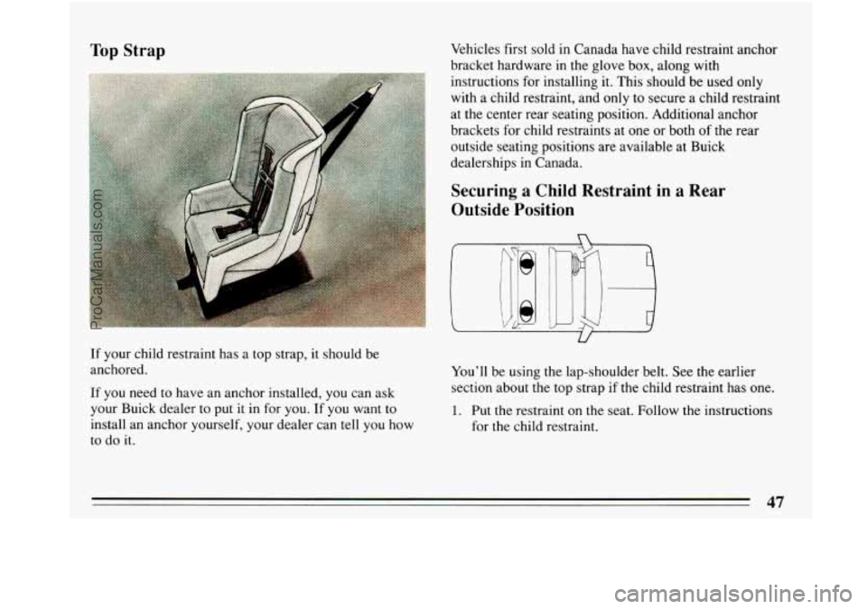 BUICK PARK AVENUE 1993  Owners Manual Top Strap Vehicles first sold in Canada have child  restraint anchor 
bracket hardware in  the  glove box, along  with 
instructions  for  installing  it.  This  should be used only 
with a child  res