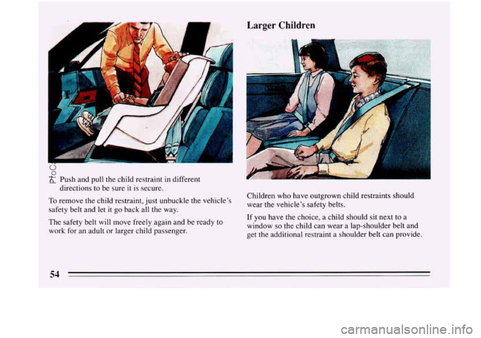 BUICK PARK AVENUE 1993  Owners Manual A 
1 
I 
7. Push and pull the child restraint in different 
A 
directions to be  sure  it is  secure. 
Children who have outgrown child restraints should 
To remove the child restraint, just unbuckle 