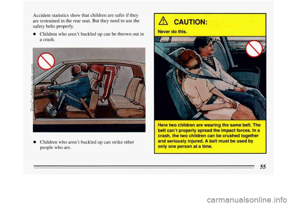BUICK PARK AVENUE 1993  Owners Manual Accident statistics show that  children  are  safer  if they 
are  restrained  in the  rear seat.  But  they need to use  the 
safety  belts properly. 
Children  who aren’t  buckled  up can  strike 