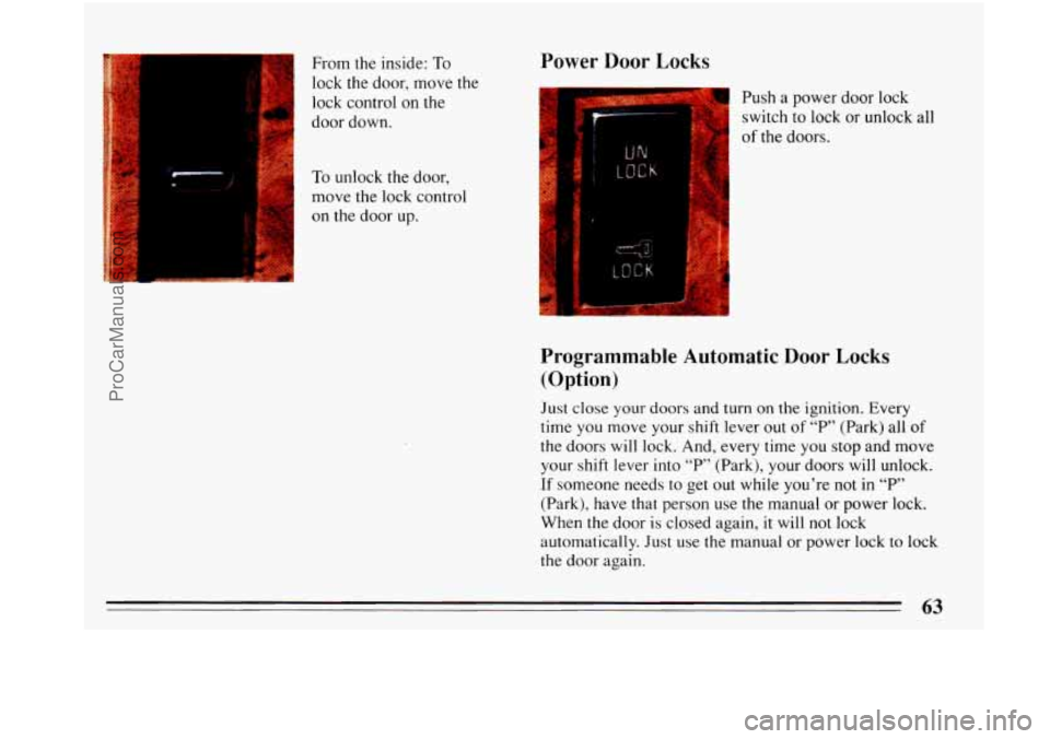 BUICK PARK AVENUE 1993  Owners Manual From the inside: To 
lock the door, move the 
lock control  on the 
door  down. 
I 
To unlock the door, 
move the lock control  on the  door up. 
Power  Door  Locks 
Push a power door lock 
I 
switch 