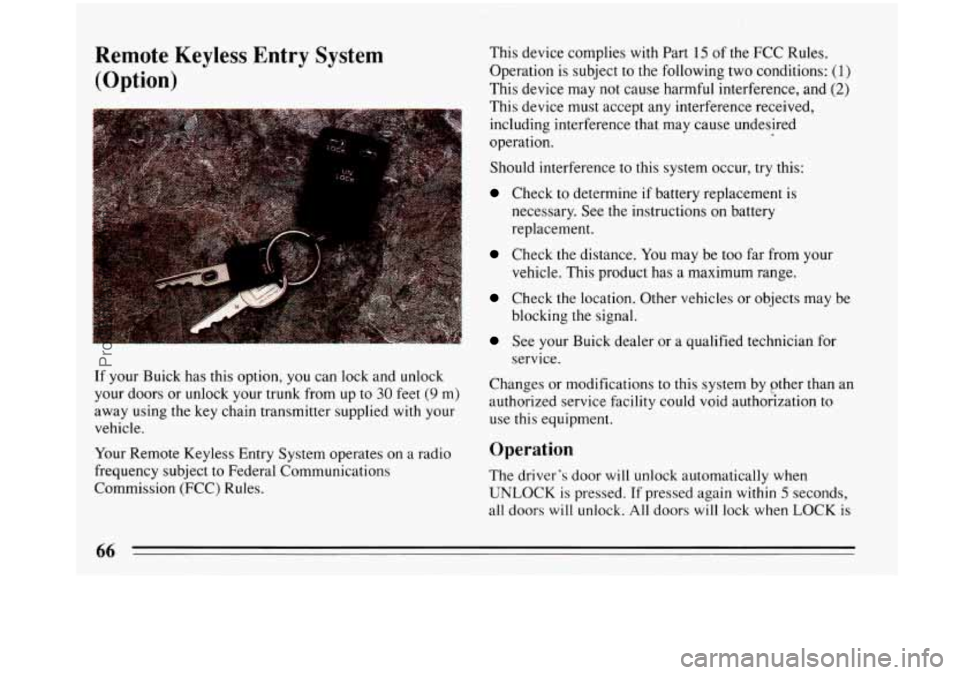 BUICK PARK AVENUE 1993 Owners Manual Remote Keyless Entry System
(Option)
If your Buick has this option, you can lock and unlock
your doors or unlock your trunk from up to
30 feet (9 m)
away using the key chain transmitte BUICK PARK AVENUE 1993 Owners Manual Remote Keyless Entry System
(Option)
If your Buick has this option, you can lock and unlock
your doors or unlock your trunk from up to
30 feet (9 m)
away using the key chain transmitte