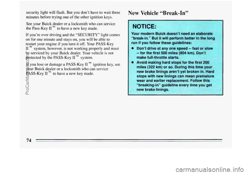 BUICK PARK AVENUE 1993  Owners Manual security light will flash. But  you don’t  have to wait three 
minutes before trying  one of the other ignition keys. 
See  your  Buick  dealer  or  a locksmith who can service 
the Pass-Key  I1 
TM