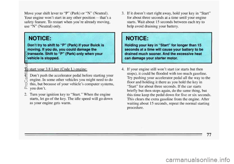BUICK PARK AVENUE 1993  Owners Manual Move your shift  lever  to “P” (Park)  or  “N” (Neutral). 
Your  engine  won’t start in any  other position 
-- that’s  a 
safety  feature.  To restart  when you’re  already  moving, 
us