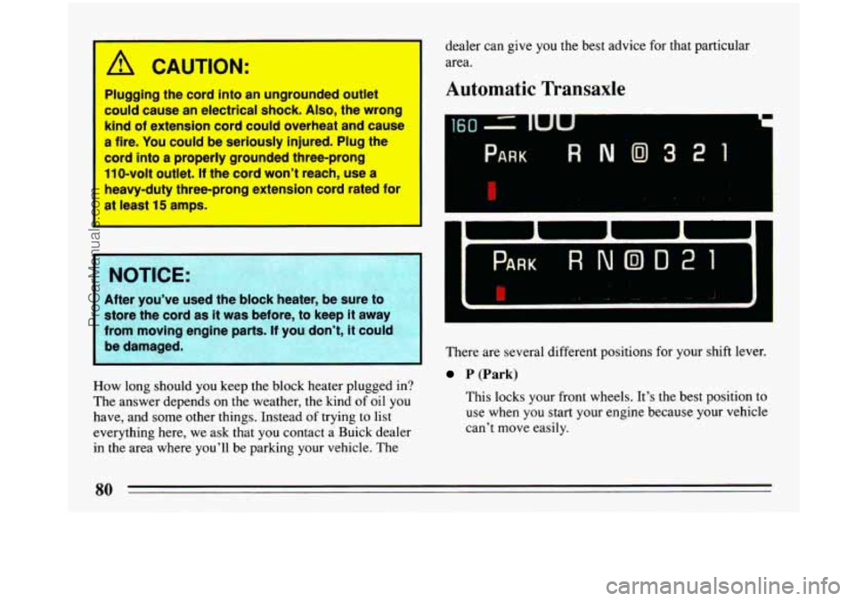 BUICK PARK AVENUE 1993 Owners Manual A CAUTION:
I
Plugging the cord into an ungrounded outlet
could cause an electrical shock.
Also, the wrong
kind of extension cord could overheat and cause
a fire. You could be seri BUICK PARK AVENUE 1993 Owners Manual A CAUTION:
I
Plugging the cord into an ungrounded outlet
could cause an electrical shock.
Also, the wrong
kind of extension cord could overheat and cause
a fire. You could be seri