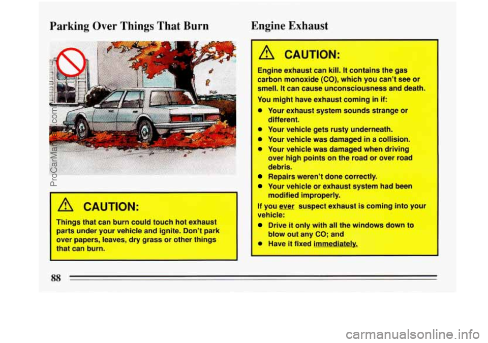 BUICK PARK AVENUE 1993  Owners Manual Parking Over Things  That  Burn  Engine  Exhaust 
A CAUTION: 
I Things that 
can burn  could  touch  hot exhaust 
parts  under  your vehicle and ignite. Dont park 
over  papers,  leaves,  dry grass o
