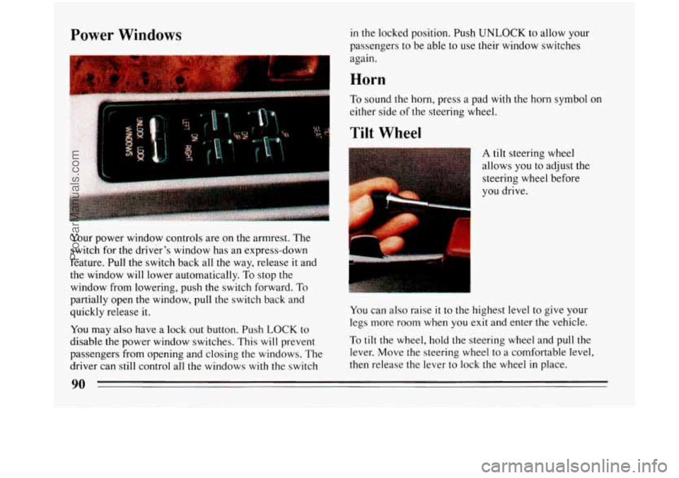 BUICK PARK AVENUE 1993  Owners Manual Power Windows 
I 
Your power window  controls  are on the armrest.  The 
switch  for the driver’s window has an express-down 
feature. Pull the switch back  all 
the way, release it and 
the  window
