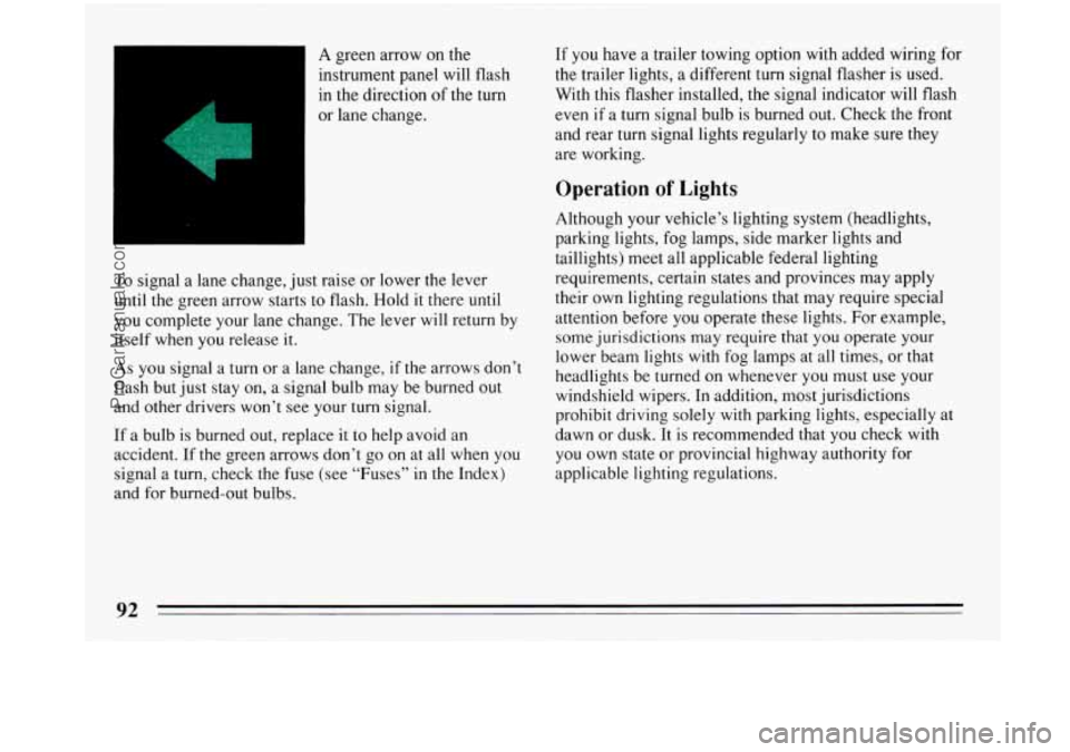 BUICK PARK AVENUE 1993  Owners Manual A green arrow on the 
instrument  panel 
will flash 
in the direction of the turn 
or lane change. 
To signal  a lane  change,  just  raise or lower the lever 
until 
the green arrow  starts  to flash