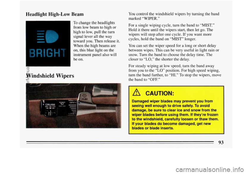BUICK PARK AVENUE 1993  Owners Manual Headlight High-Low Beam 
To change the headlights 
from low beam to high  or 
high  to low,  pull the turn 
signal lever.  all the  way 
toward you. Then release it. 
When  the high beams  are 
on,  t
