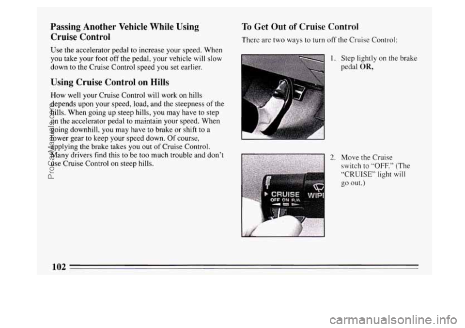 BUICK PARK AVENUE 1994  Owners Manual Passing Another  Vehicle While Using 
Cruise  Control 
Use the accelerator pedal to increase your  speed. When 
you take your  foot off the pedal, your vehicle  will slow 
down 
to the Cruise  Control