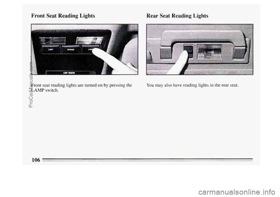BUICK PARK AVENUE 1994  Owners Manual Rear  Seat Reading Lights 
Front seat reading lights are turned on by pressing the 
LAMP switch. 
You may  also have reading lights in the rear  seat. 
106 
ProCarManuals.com 