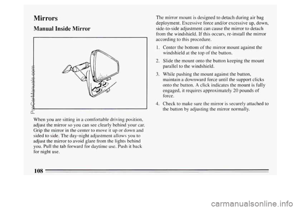 BUICK PARK AVENUE 1994  Owners Manual Mirrors 
Manual  Inside  Mirror 
When you are sitting in a comfortable driving position, 
adjust the mirror 
so you  can  see clearly  behind  your  car. 
Grip  the mirror 
in the center  to move it u