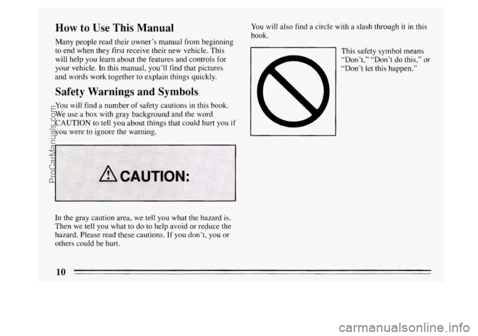 BUICK PARK AVENUE 1994  Owners Manual How to Use This Manual 
Many people read their  owner’s manual from beginning 
to  end when they first receive their  new vehicle.  This 
will  help  you  learn  about the features and controls for 