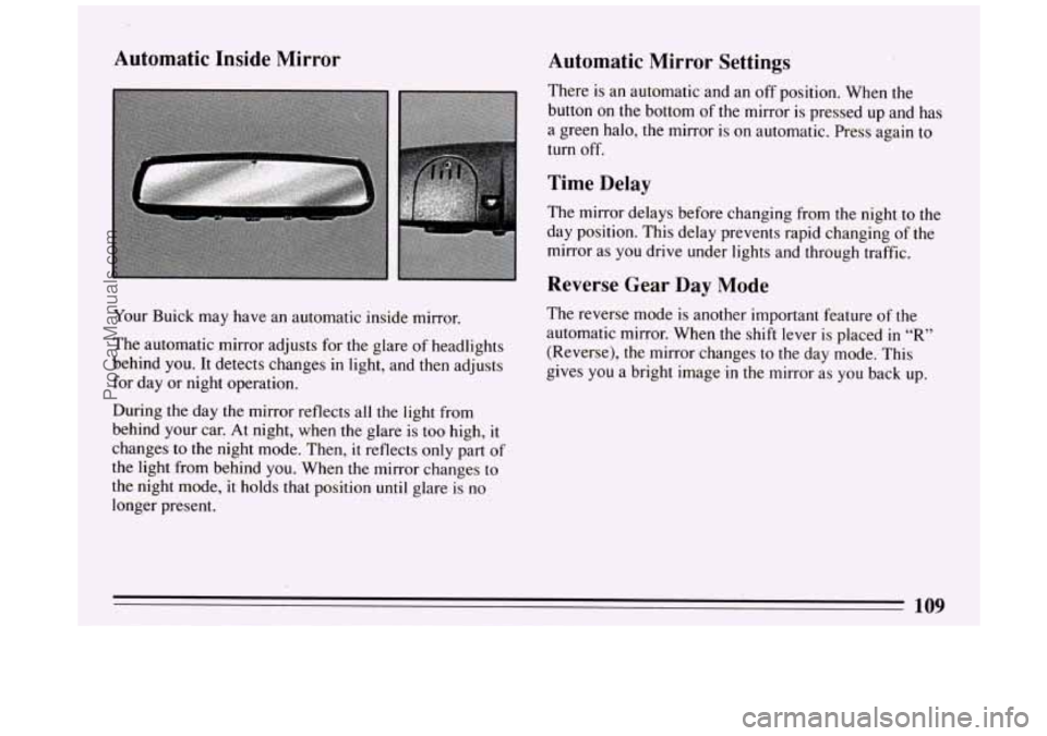 BUICK PARK AVENUE 1994  Owners Manual Automatic Inside Mirror 
Your Buick  may  have  an automatic  inside  mirror. 
The  automatic  mirror adjusts  for  the glare  of headlights 
behind you.  It  detects  changes  in light, and then  adj